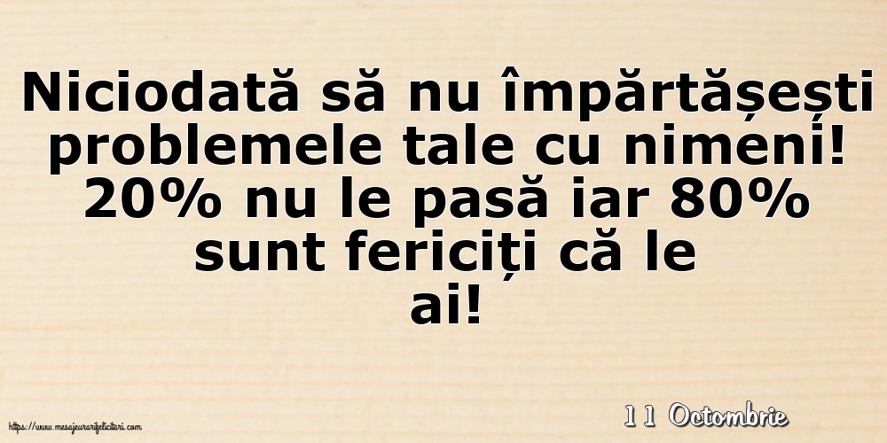 Felicitari de 11 Octombrie - 11 Octombrie - Niciodată să nu împărtășești problemele tale cu nimeni!