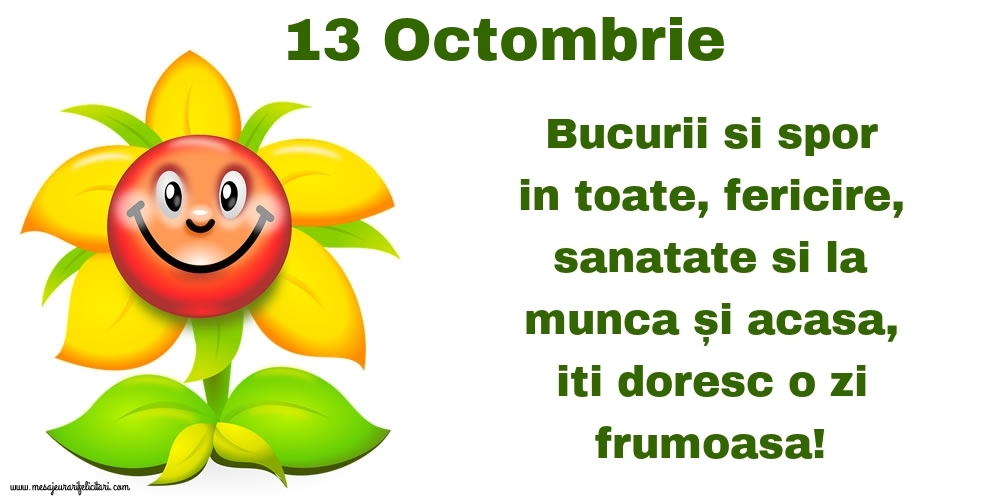 13.Octombrie Bucurii si spor in toate, fericire, sanatate si la munca și acasa, iti doresc o zi frumoasa!