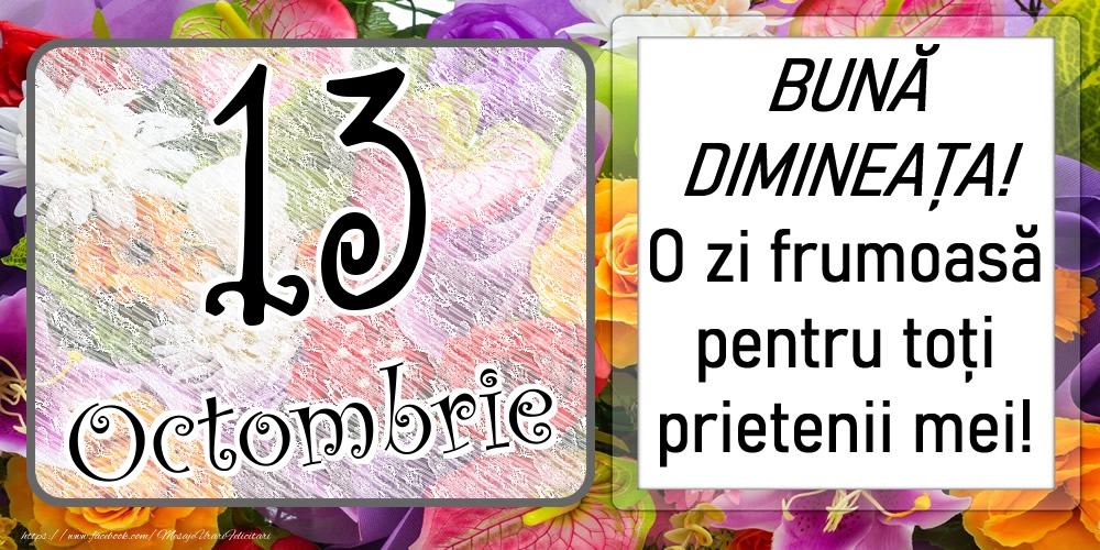 Felicitari de 13 Octombrie - 13 Octombrie - BUNĂ DIMINEAȚA! O zi frumoasă pentru toți prietenii mei!