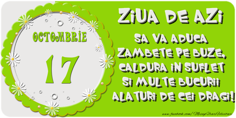 Felicitari de 17 Octombrie - Ziua de azi sa va aduca zambete pe buze, caldura in suflet si multe bucurii alaturi de cei dragi 17 Octombrie!