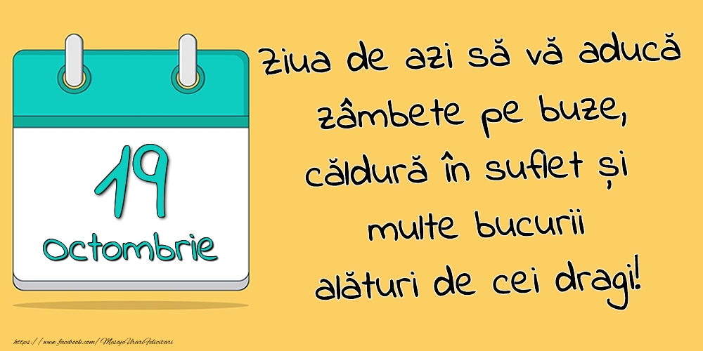 Felicitari de 19 Octombrie - 19.Octombrie - Ziua de azi să vă aducă zâmbete pe buze, căldură în suflet și multe bucurii alături de cei dragi!