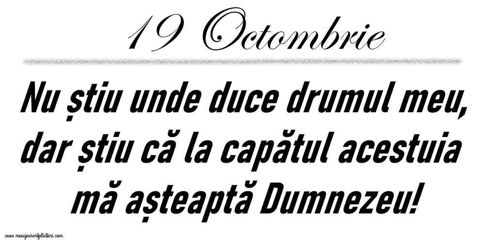 19 Octombrie Nu știu unde duce drumul meu...