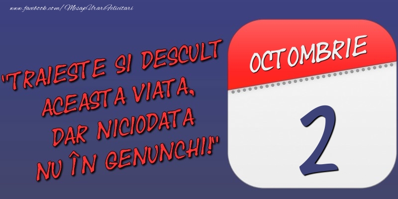 Felicitari de 2 Octombrie - Trăieşte şi desculţ această viaţă, dar niciodată nu în genunchi! 2 Octombrie