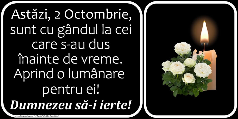 Felicitari de 2 Octombrie - Astăzi, 2 Octombrie, sunt cu gândul la cei care s-au dus înainte de vreme. Aprind o lumânare pentru ei! Dumnezeu să-i ierte!