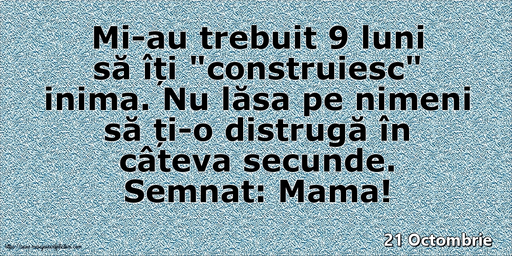 21 Octombrie - Semnat: Mama! Mi-au trebuit 9 luni