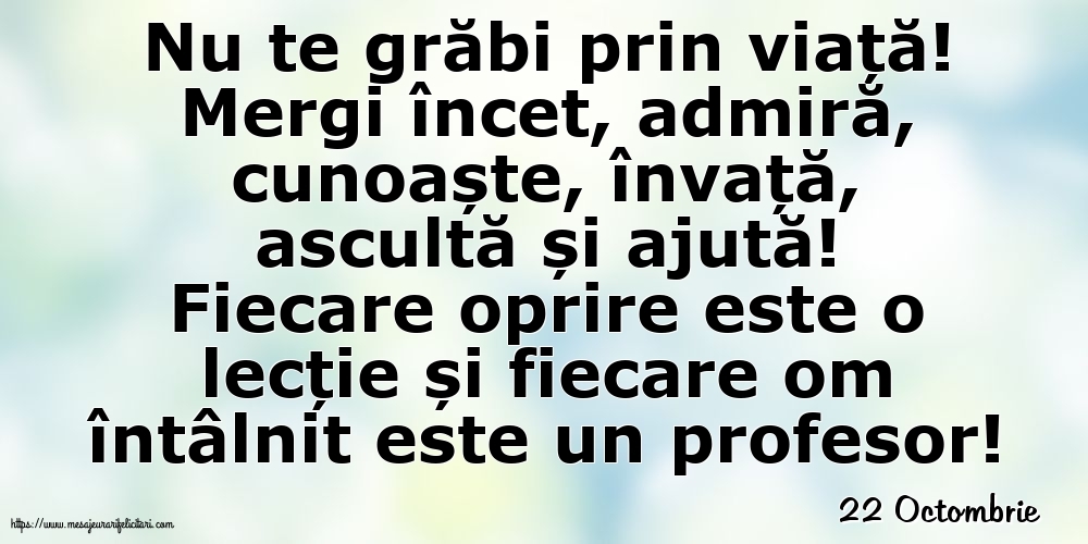 Felicitari de 22 Octombrie - 22 Octombrie - Nu te grăbi prin viață!