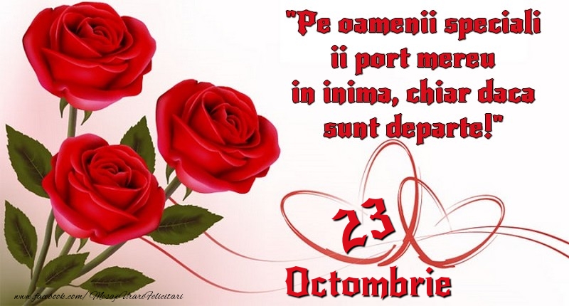 Felicitari de 23 Octombrie - Pe oamenii speciali ii port mereu in inima, chiar daca sunt departe! 23Octombrie