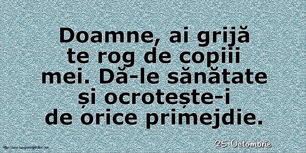 Felicitari de 25 Octombrie - 25 Octombrie - Doamne, ai grijă te rog de copiii mei