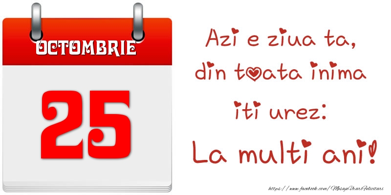 Felicitari de 25 Octombrie - Octombrie 25 Azi e ziua ta, din toata inima iti urez: La multi ani!