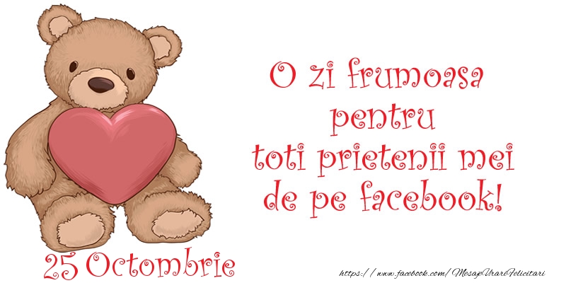 Felicitari de 25 Octombrie - O zi frumoasa pentru toti prietenii mei de pe facebook!