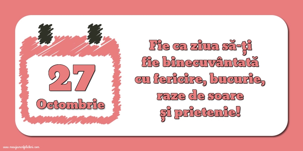 Felicitari de 27 Octombrie - Fie ca ziua să-ți fie binecuvântată cu fericire, bucurie, raze de soare și prietenie!