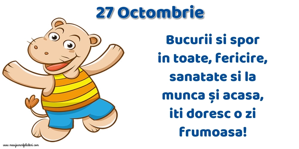 Felicitari de 27 Octombrie - 27.Octombrie Bucurii si spor in toate, fericire, sanatate si la munca și acasa, iti doresc o zi frumoasa!