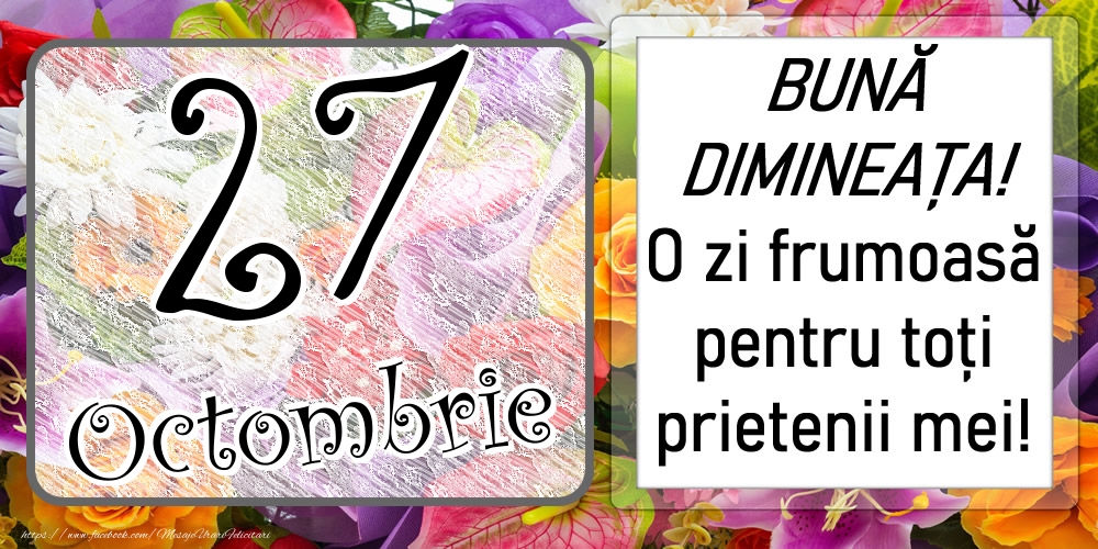 27 Octombrie - BUNĂ DIMINEAȚA! O zi frumoasă pentru toți prietenii mei!