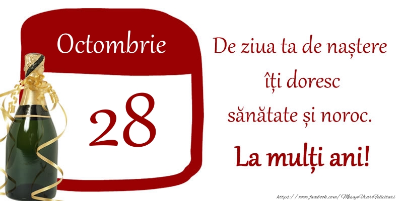 Felicitari de 28 Octombrie - 28 Octombrie - De ziua ta de nastere iti doresc sanatate si noroc. La multi ani!