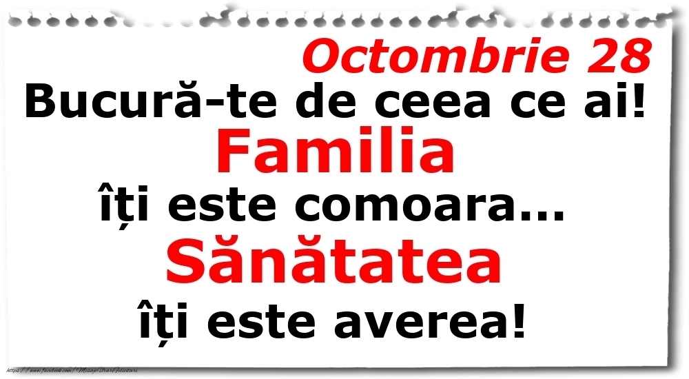 Felicitari de 28 Octombrie - Octombrie 28 Bucură-te de ceea ce ai! Familia îți este comoara... Sănătatea îți este averea!