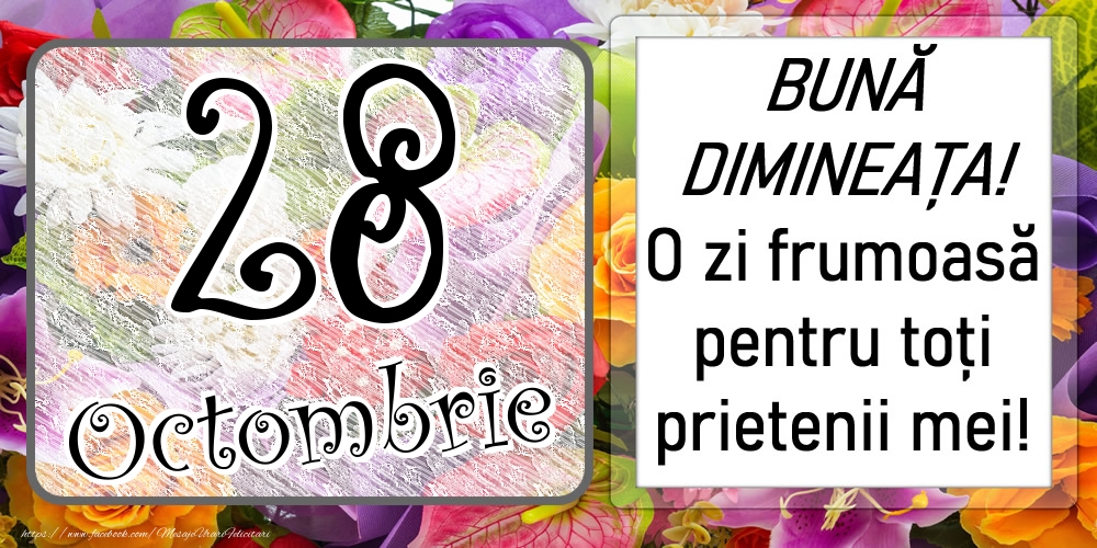 28 Octombrie - BUNĂ DIMINEAȚA! O zi frumoasă pentru toți prietenii mei!