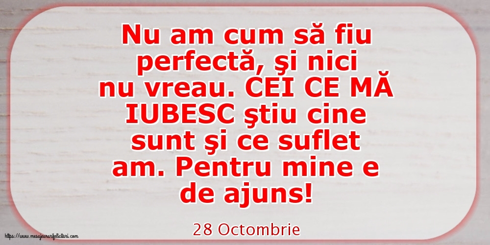 Felicitari de 28 Octombrie - 28 Octombrie - Nu am cum să fiu perfectă