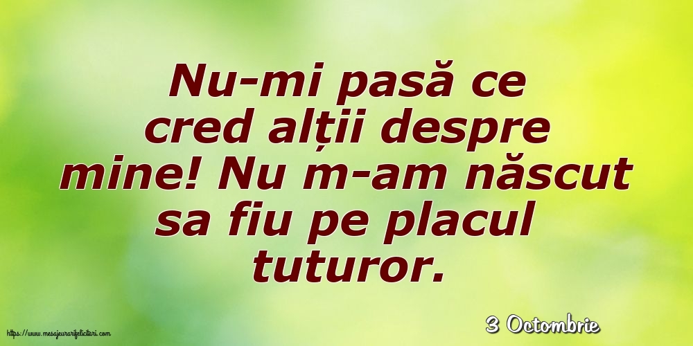 Felicitari de 3 Octombrie - 3 Octombrie - Nu-mi pasă ce cred alții despre mine!