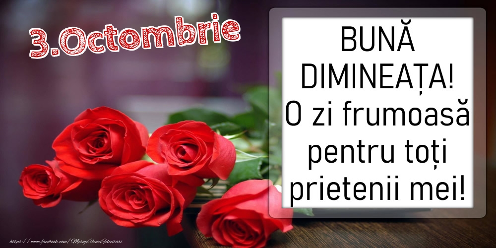 3 Octombrie - BUNĂ DIMINEAȚA! O zi frumoasă pentru toți prietenii mei!