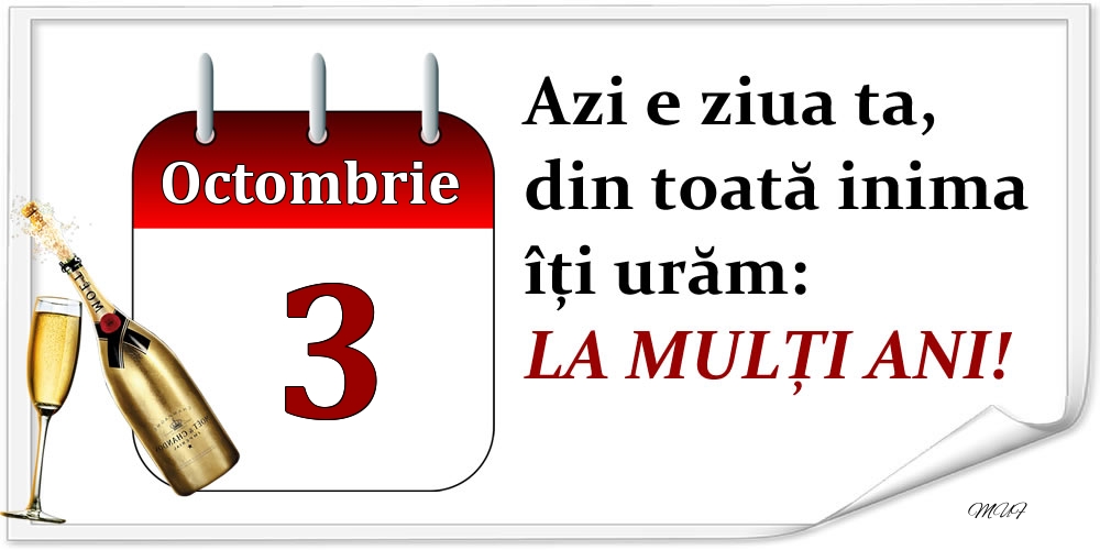 Octombrie 3 Azi e ziua ta, din toată inima îți urăm: LA MULȚI ANI!