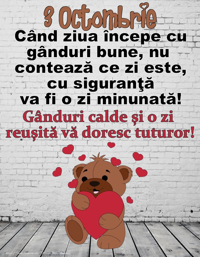 3 Octombrie Gânduri calde și o zi  reușită vă doresc tuturor!