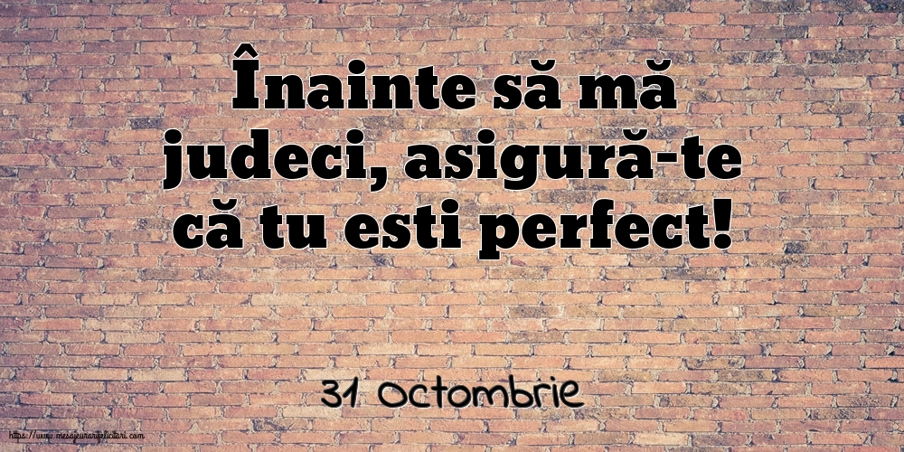 Felicitari de 31 Octombrie - 31 Octombrie - Înainte să mă judeci