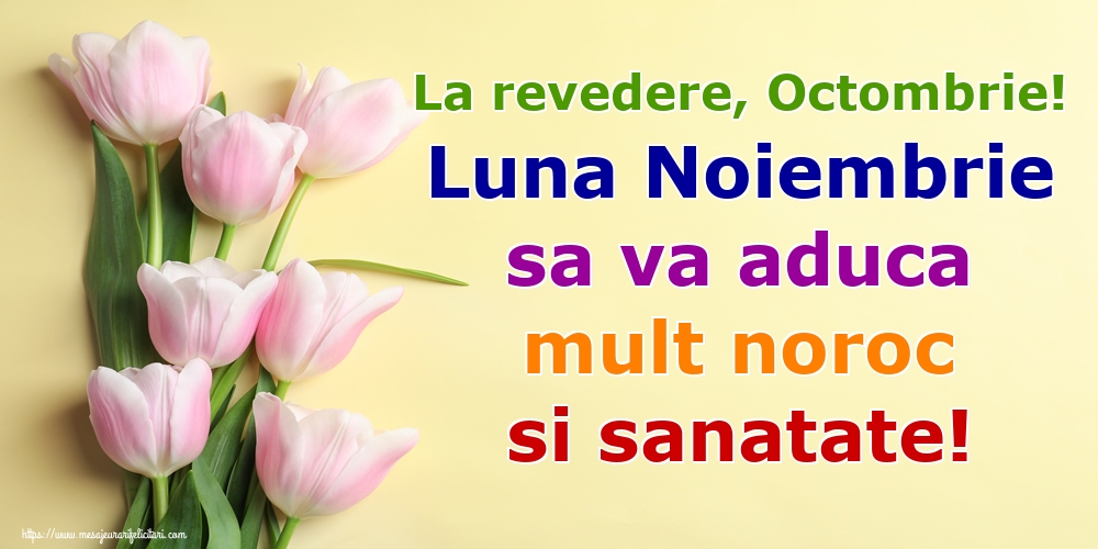 Felicitari de 31 Octombrie - La revedere, Octombrie! Luna Noiembrie sa va aduca mult noroc si sanatate!