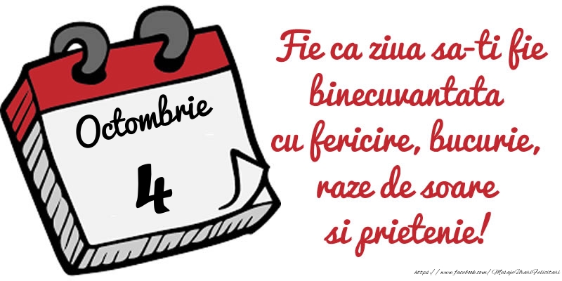 Felicitari de 4 Octombrie - 4 Octombrie Fie ca ziua sa-ti fie binecuvantata cu fericire, bucurie, raze de soare si prietenie!