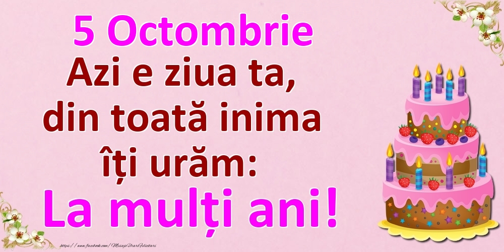 5 Octombrie Azi e ziua ta, din toată inima îți urăm: La mulți ani!