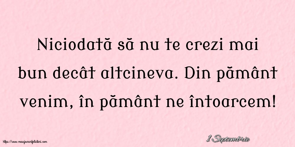 Felicitari de 1 Septembrie - 1 Septembrie - Niciodată să nu te crezi mai bun decât altcineva