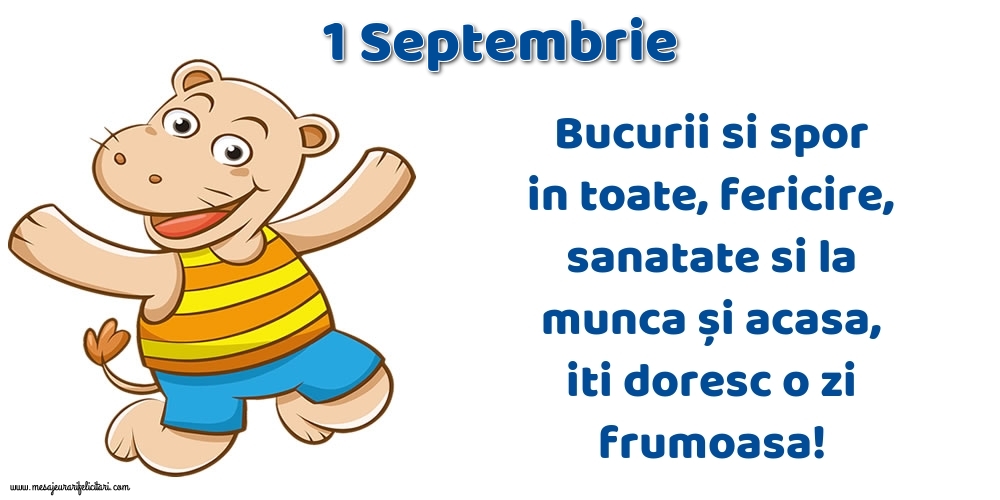 Felicitari de 1 Septembrie - 1.Septembrie Bucurii si spor in toate, fericire, sanatate si la munca și acasa, iti doresc o zi frumoasa!