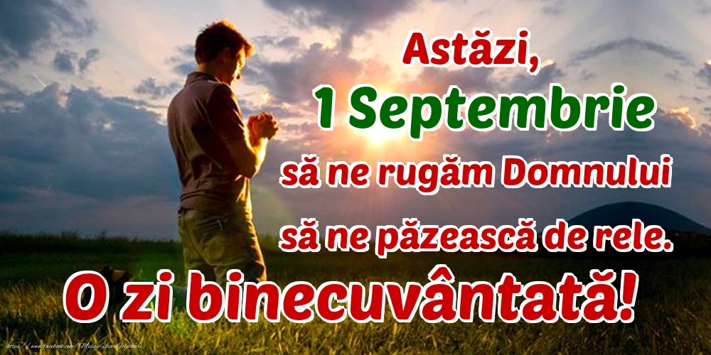 Felicitari de 1 Septembrie - Astăzi, 1 Septembrie, să ne rugăm Domnului să ne păzească de rele. O zi binecuvântată!