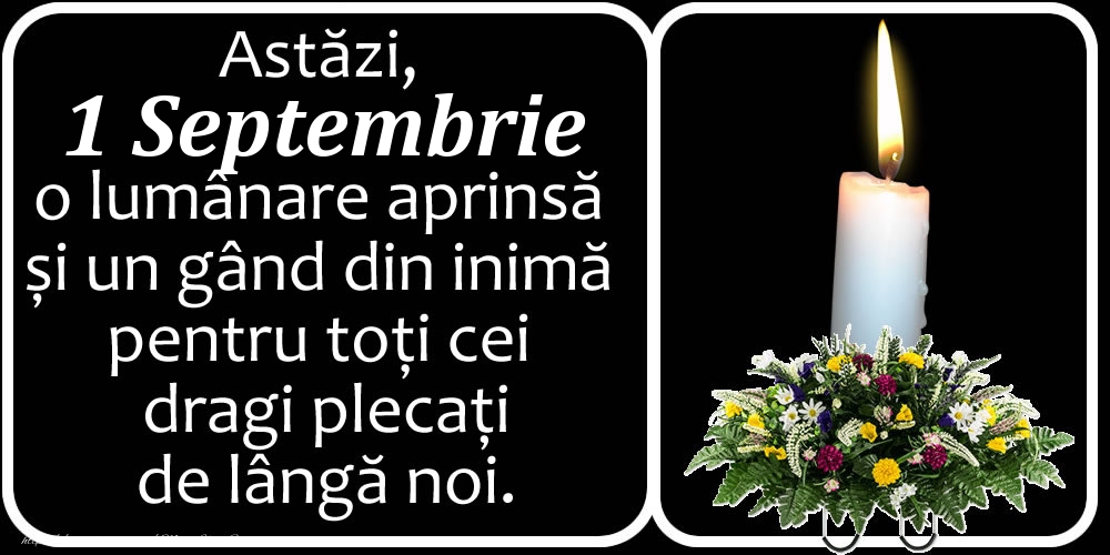 Felicitari de 1 Septembrie - Astăzi, 1 Septembrie, o lumânare aprinsă  și un gând din inimă pentru toți cei dragi plecați de lângă noi. Dumnezeu să-i ierte!