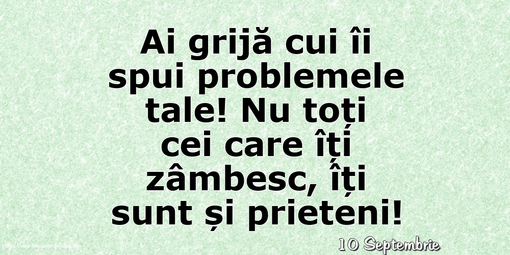 Felicitari de 10 Septembrie - 10 Septembrie - Ai grijă cui îi spui problemele