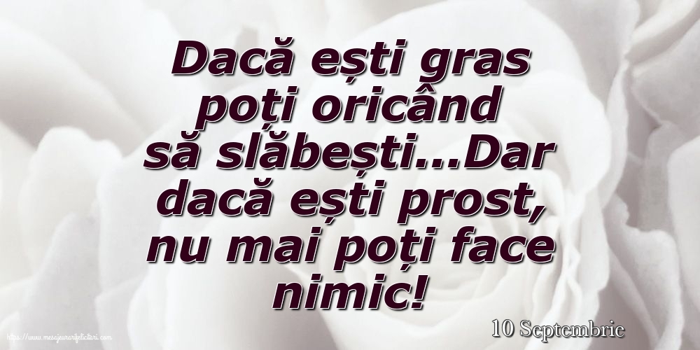 Felicitari de 10 Septembrie - 10 Septembrie - Dacă ești gras