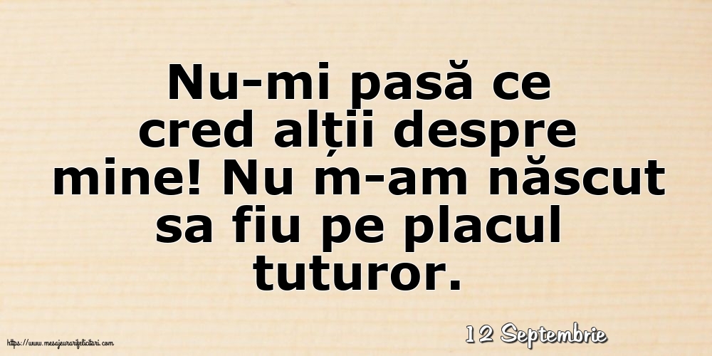 Felicitari de 12 Septembrie - 12 Septembrie - Nu-mi pasă ce cred alții despre mine!