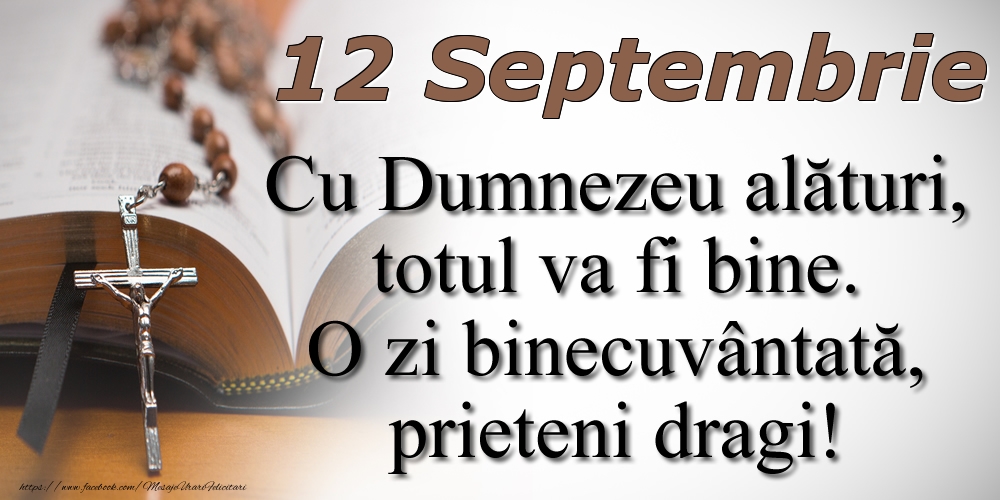 12 Septembrie Cu Dumnezeu alături, totul va fi bine. O zi binecuvântată, prieteni dragi!