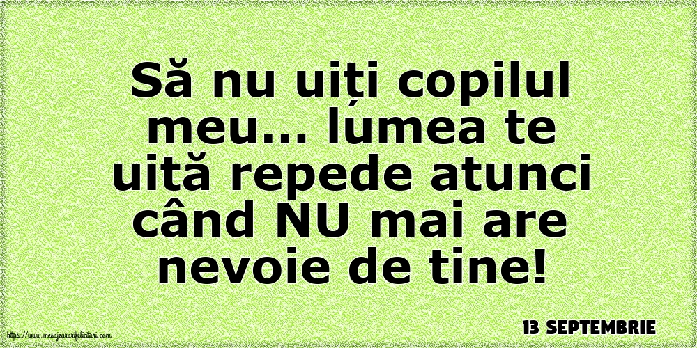 Felicitari de 13 Septembrie - 13 Septembrie - Să nu uiți copilul meu