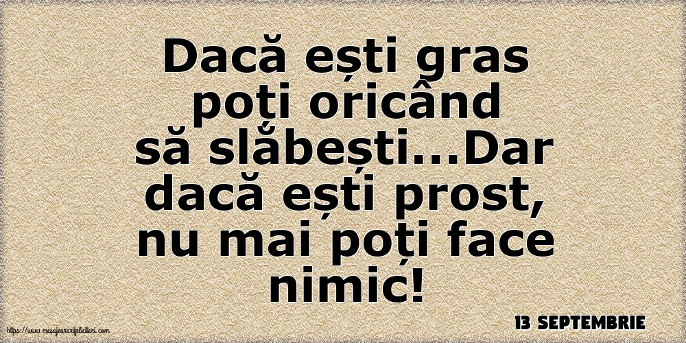 Felicitari de 13 Septembrie - 13 Septembrie - Dacă ești gras