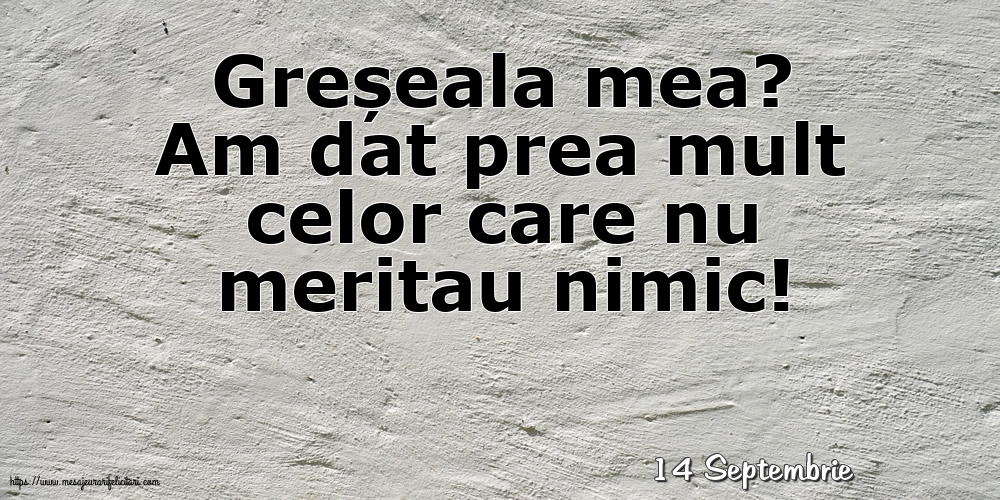 Felicitari de 14 Septembrie - 14 Septembrie - Greșeala mea?