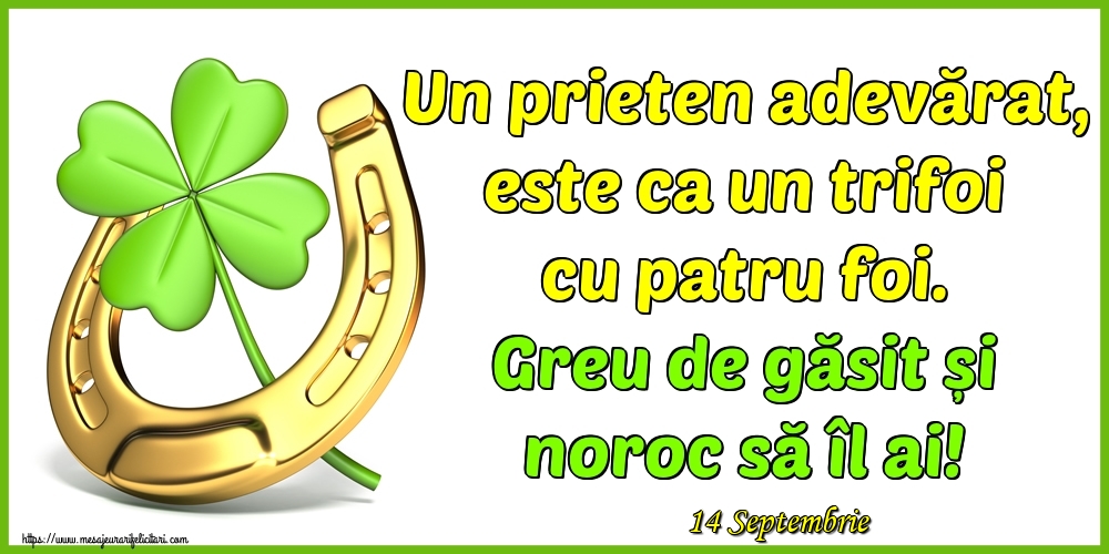 Felicitari de 14 Septembrie - 14 Septembrie - Un prieten adevărat, este ca un trifoi cu patru foi. Greu de găsit și noroc să îl ai!