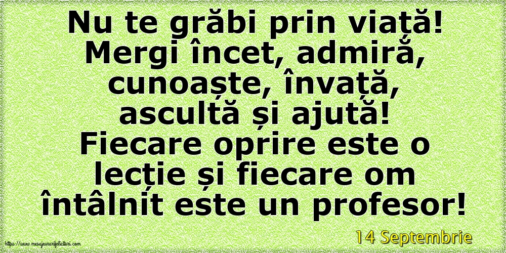 Felicitari de 14 Septembrie - 14 Septembrie - Nu te grăbi prin viață!