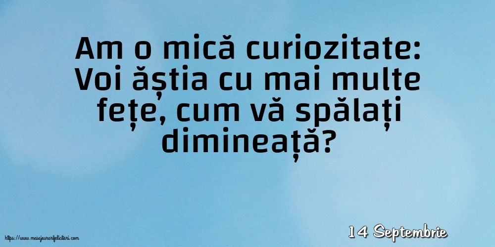 Felicitari de 14 Septembrie - 14 Septembrie - Am o mică curiozitate: vă spălați dimineață?