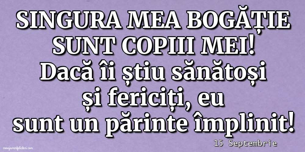 Felicitari de 15 Septembrie - 15 Septembrie - Singura mea bogăție sunt copiii mei