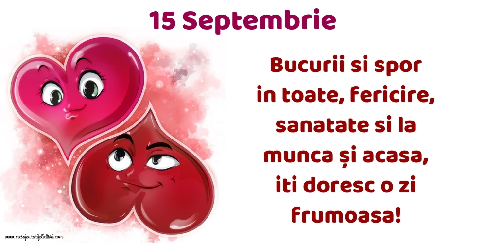 15.Septembrie Bucurii si spor in toate, fericire, sanatate si la munca și acasa, iti doresc o zi frumoasa!