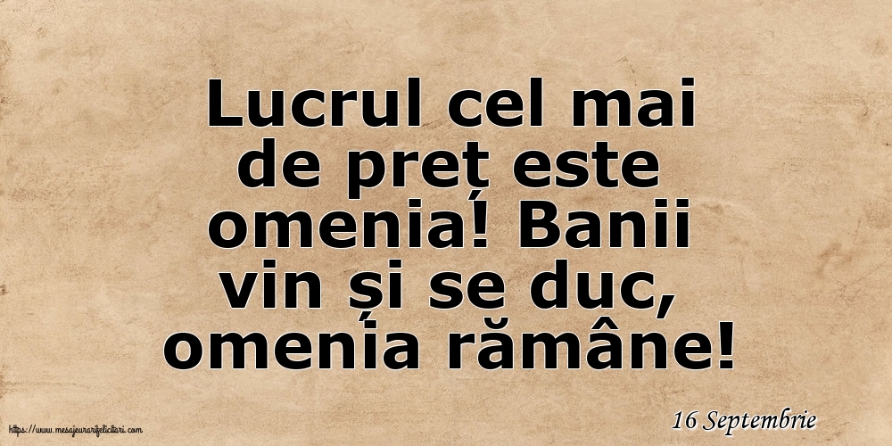 Felicitari de 16 Septembrie - 16 Septembrie - Lucrul cel mai de preț este omenia