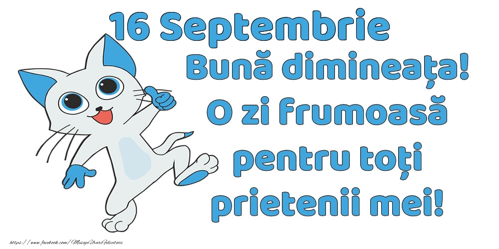 Felicitari de 16 Septembrie - 16 Septembrie: Bună dimineața! O zi frumoasă pentru toți prietenii mei!