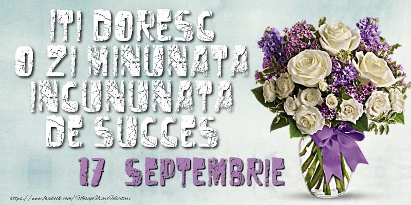 Felicitari de 17 Septembrie - Iti doresc o zi minunata incununata de succes. Septembrie 17