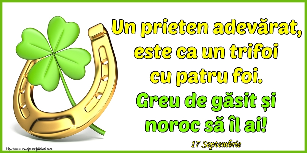 Felicitari de 17 Septembrie - 17 Septembrie - Un prieten adevărat, este ca un trifoi cu patru foi. Greu de găsit și noroc să îl ai!