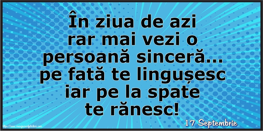 Felicitari de 17 Septembrie - 17 Septembrie - În ziua de azi rar mai vezi o persoană sinceră